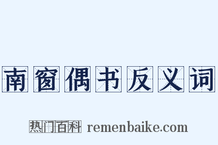 南窗偶书反义词是什么意思的图片